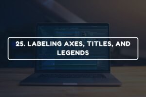 LABELING AXES, TITLES, AND LEGENDS