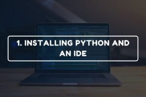 1. INSTALLING PYTHON AND AN IDE