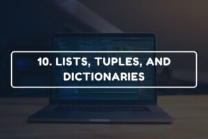 10. LISTS, TUPLES, AND DICTIONARIES