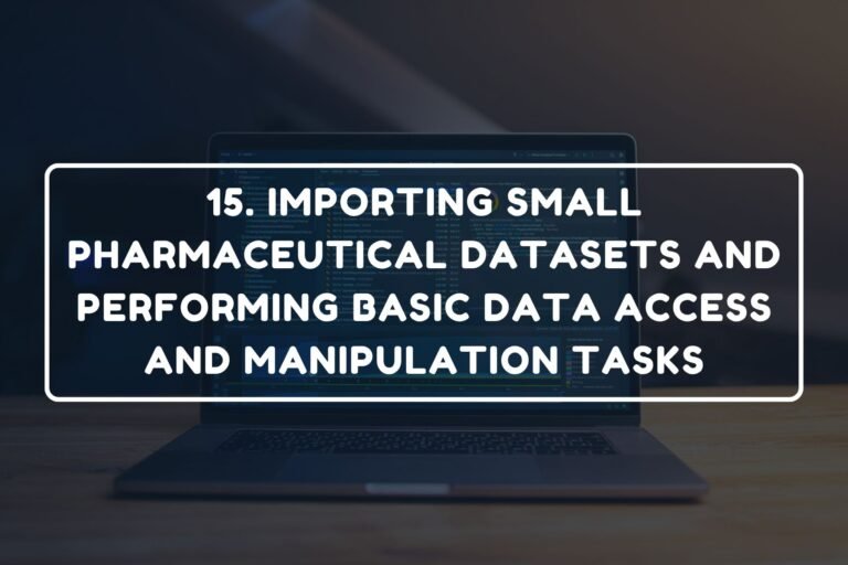 15. IMPORTING SMALL PHARMACEUTICAL DATASETS AND PERFORMING BASIC DATA ACCESS AND MANIPULATION TASKS