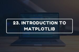 23. INTRODUCTION TO MATPLOTLIB