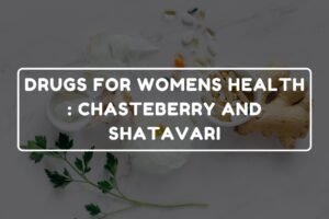 DRUGS FOR WOMENS HEALTH - CHASTEBERRY AND SHATAVARI