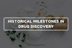 HISTORICAL MILESTONES IN DRUG DISCOVERY