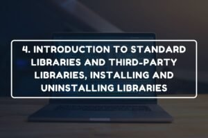 4. INTRODUCTION TO STANDARD LIBRARIES AND THIRD-PARTY LIBRARIES, INSTALLING AND UNINSTALLING LIBRARIES