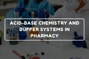 ACID-BASE CHEMISTRY AND BUFFER SYSTEMS IN PHARMACY