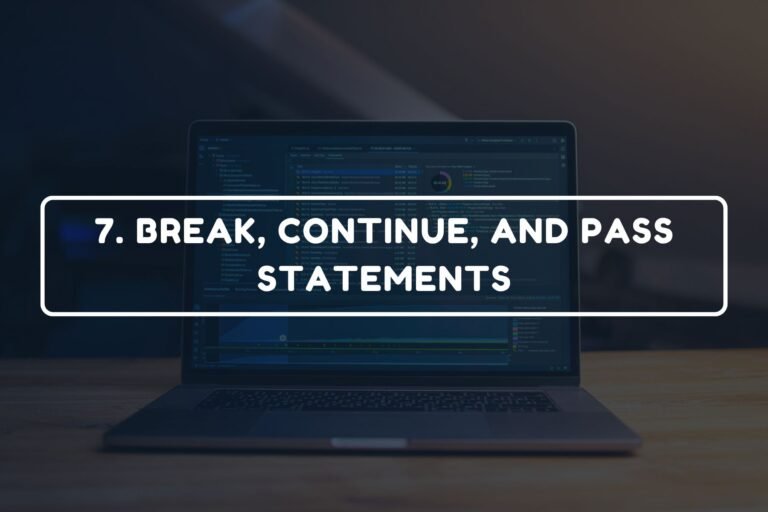 7. BREAK, CONTINUE, AND PASS STATEMENTS