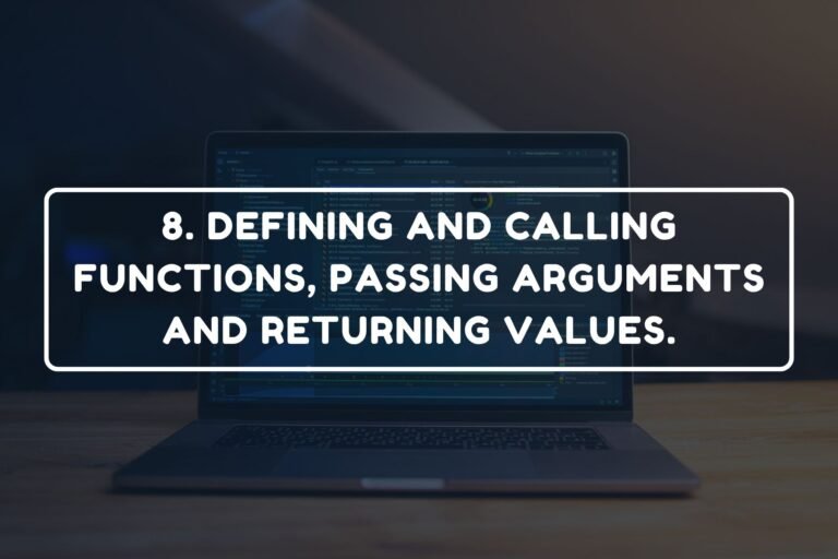 8. DEFINING AND CALLING FUNCTIONS, PASSING ARGUMENTS AND RETURNING VALUES